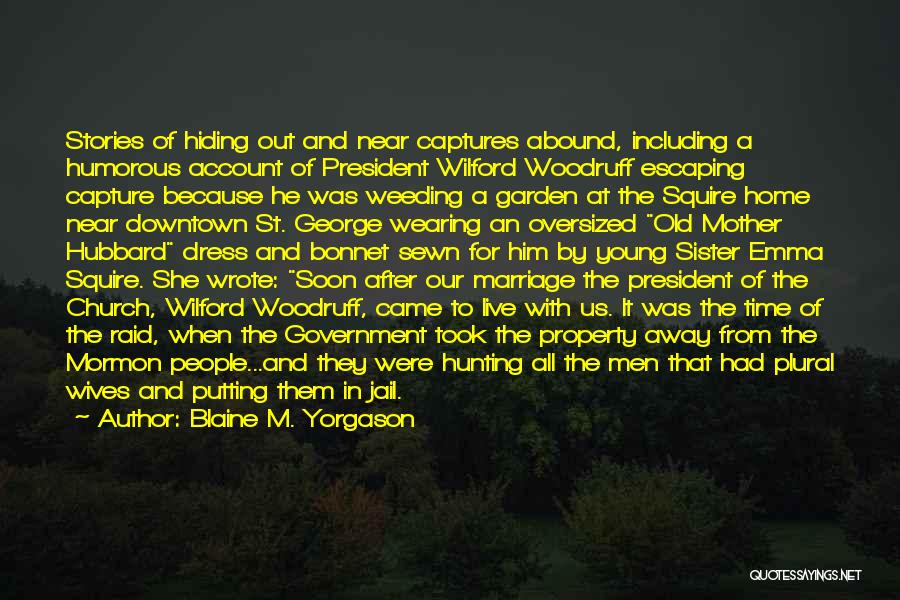 Blaine M. Yorgason Quotes: Stories Of Hiding Out And Near Captures Abound, Including A Humorous Account Of President Wilford Woodruff Escaping Capture Because He