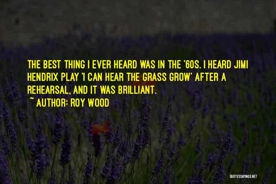 Roy Wood Quotes: The Best Thing I Ever Heard Was In The '60s. I Heard Jimi Hendrix Play 'i Can Hear The Grass