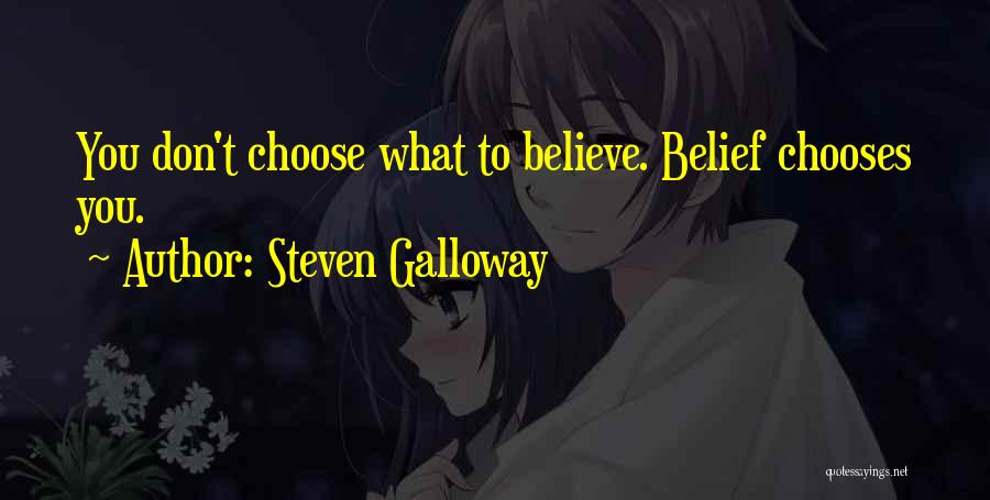 Steven Galloway Quotes: You Don't Choose What To Believe. Belief Chooses You.