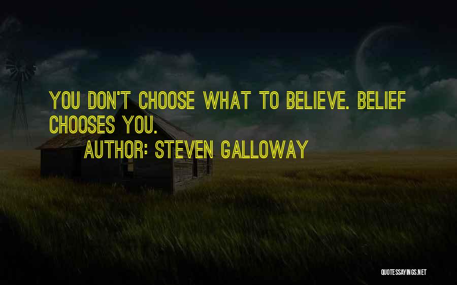 Steven Galloway Quotes: You Don't Choose What To Believe. Belief Chooses You.