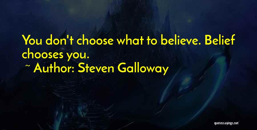 Steven Galloway Quotes: You Don't Choose What To Believe. Belief Chooses You.