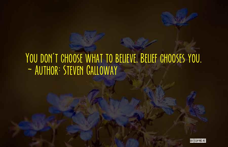Steven Galloway Quotes: You Don't Choose What To Believe. Belief Chooses You.