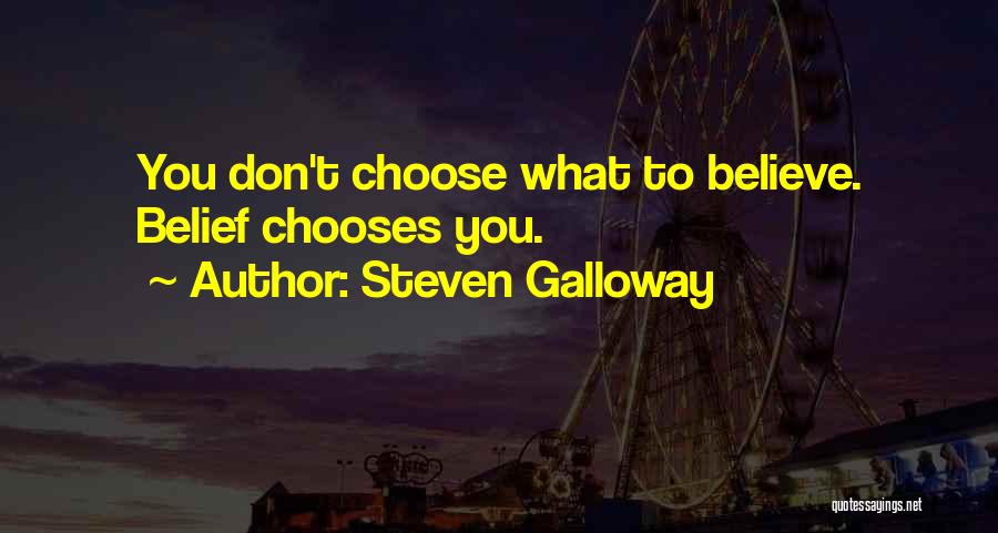 Steven Galloway Quotes: You Don't Choose What To Believe. Belief Chooses You.