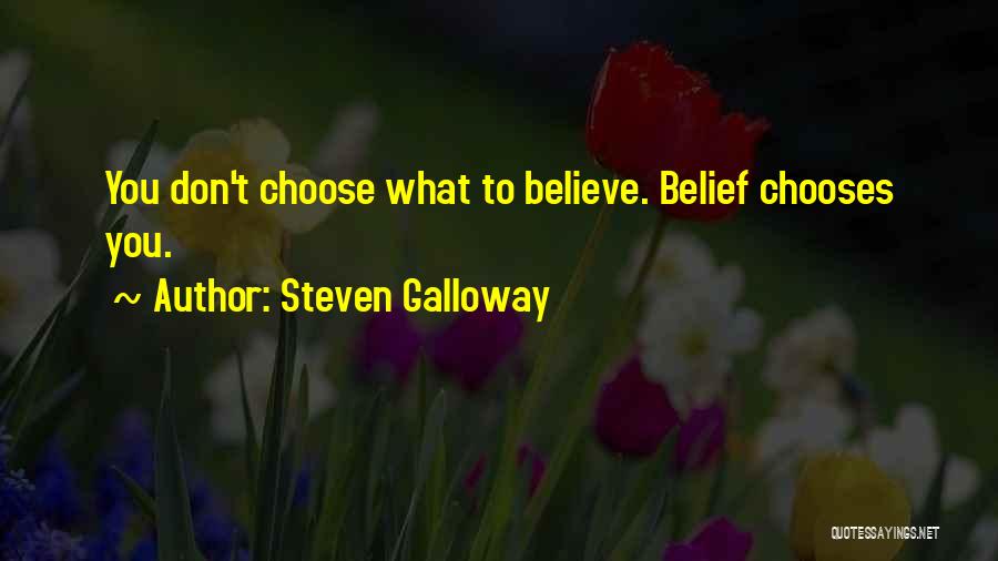 Steven Galloway Quotes: You Don't Choose What To Believe. Belief Chooses You.