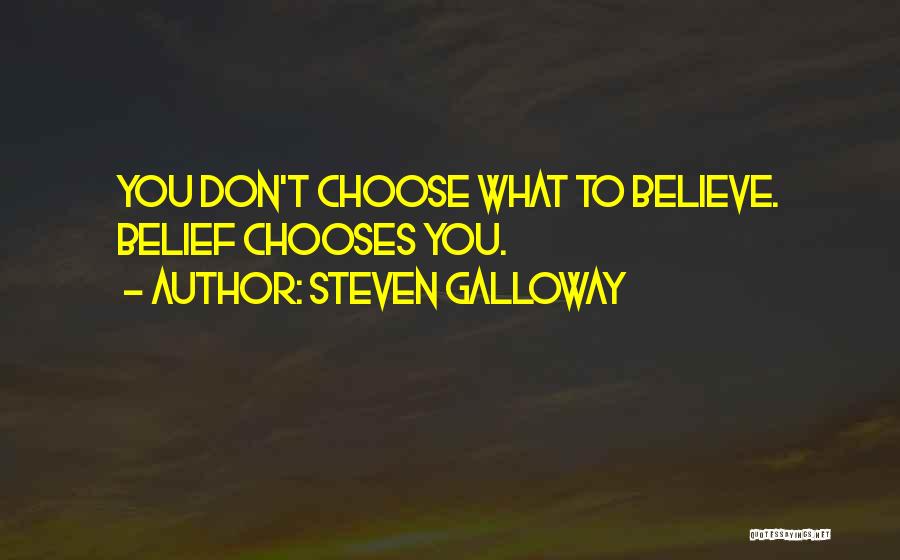 Steven Galloway Quotes: You Don't Choose What To Believe. Belief Chooses You.