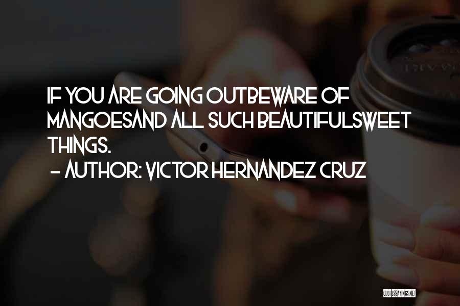 Victor Hernandez Cruz Quotes: If You Are Going Outbeware Of Mangoesand All Such Beautifulsweet Things.