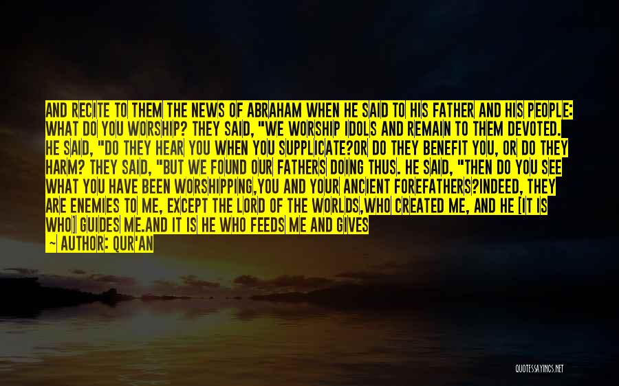 Qur'an Quotes: And Recite To Them The News Of Abraham When He Said To His Father And His People: What Do You