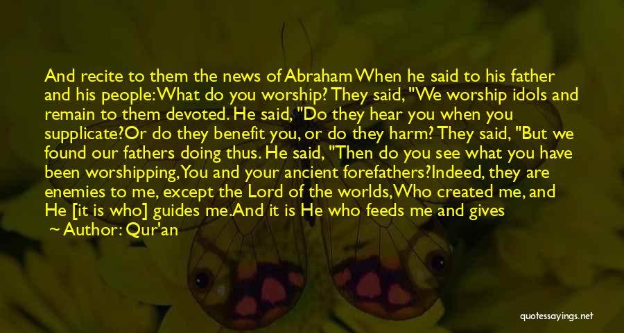 Qur'an Quotes: And Recite To Them The News Of Abraham When He Said To His Father And His People: What Do You