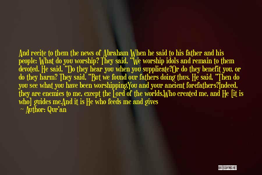 Qur'an Quotes: And Recite To Them The News Of Abraham When He Said To His Father And His People: What Do You