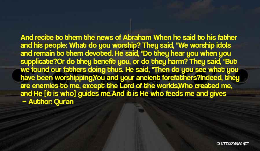 Qur'an Quotes: And Recite To Them The News Of Abraham When He Said To His Father And His People: What Do You