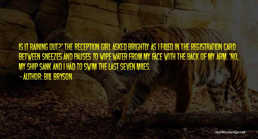 Bill Bryson Quotes: Is It Raining Out?' The Reception Girl Asked Brightly As I Filled In The Registration Card Between Sneezes And Pauses