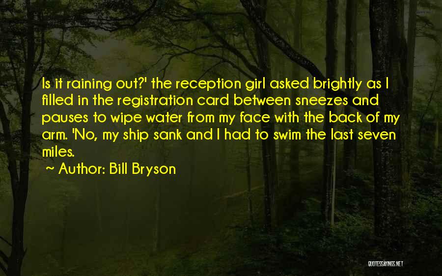 Bill Bryson Quotes: Is It Raining Out?' The Reception Girl Asked Brightly As I Filled In The Registration Card Between Sneezes And Pauses