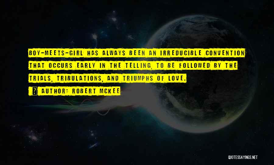 Robert McKee Quotes: Boy-meets-girl Has Always Been An Irreducible Convention That Occurs Early In The Telling, To Be Followed By The Trials, Tribulations,