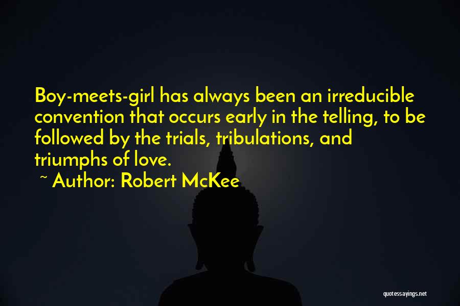 Robert McKee Quotes: Boy-meets-girl Has Always Been An Irreducible Convention That Occurs Early In The Telling, To Be Followed By The Trials, Tribulations,