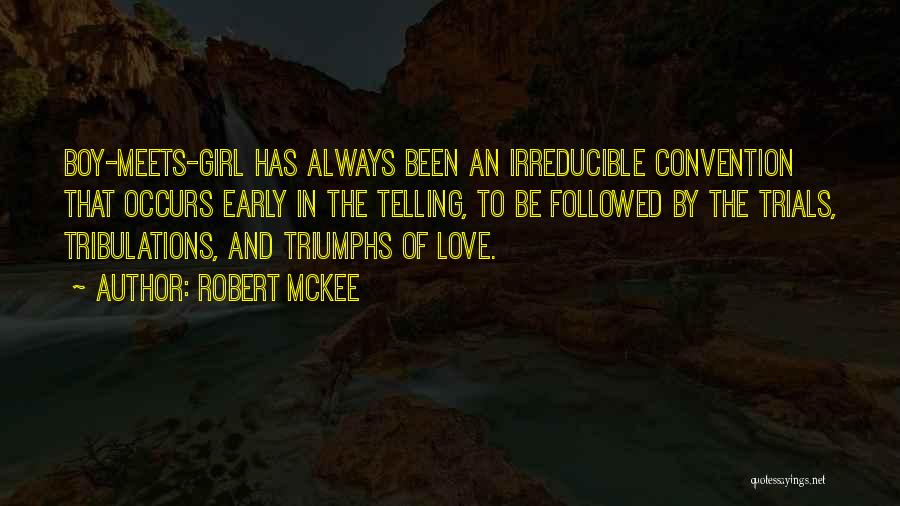 Robert McKee Quotes: Boy-meets-girl Has Always Been An Irreducible Convention That Occurs Early In The Telling, To Be Followed By The Trials, Tribulations,