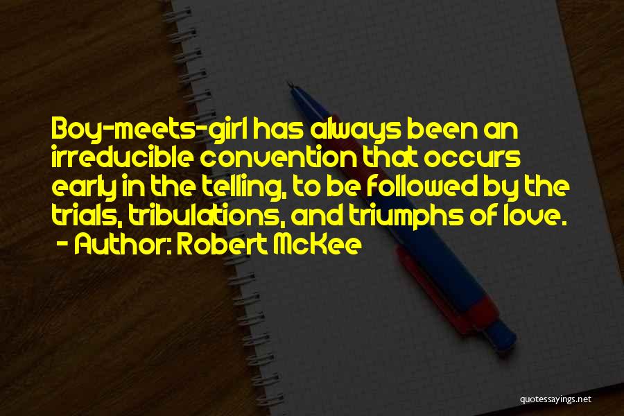 Robert McKee Quotes: Boy-meets-girl Has Always Been An Irreducible Convention That Occurs Early In The Telling, To Be Followed By The Trials, Tribulations,