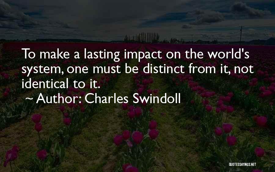 Charles Swindoll Quotes: To Make A Lasting Impact On The World's System, One Must Be Distinct From It, Not Identical To It.