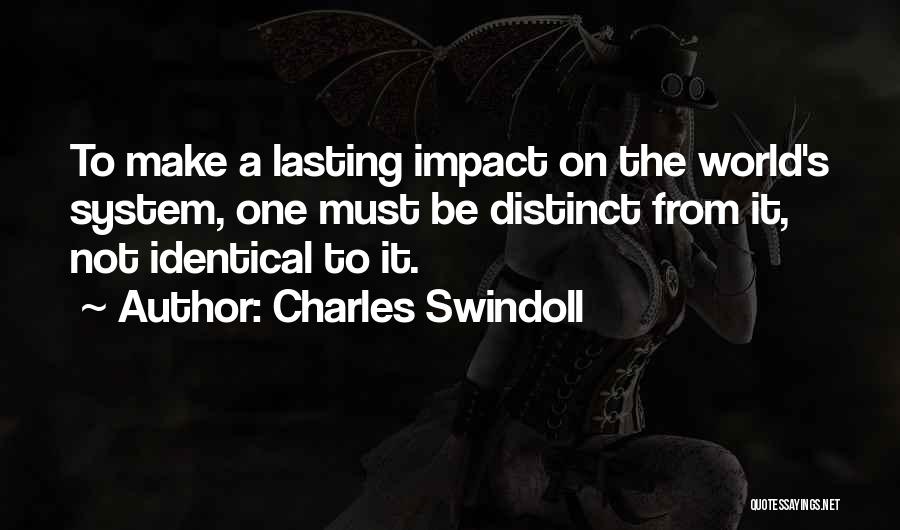Charles Swindoll Quotes: To Make A Lasting Impact On The World's System, One Must Be Distinct From It, Not Identical To It.