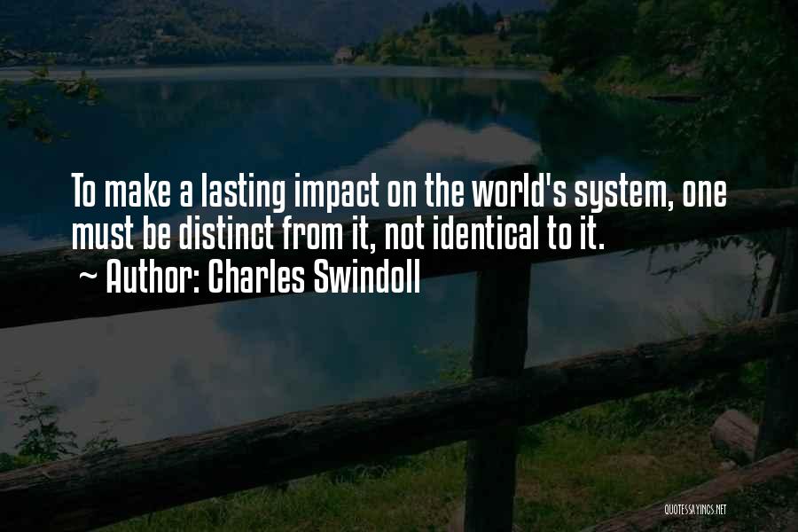 Charles Swindoll Quotes: To Make A Lasting Impact On The World's System, One Must Be Distinct From It, Not Identical To It.