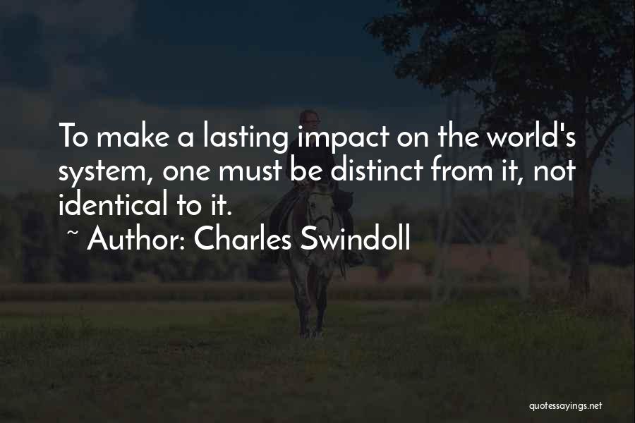 Charles Swindoll Quotes: To Make A Lasting Impact On The World's System, One Must Be Distinct From It, Not Identical To It.