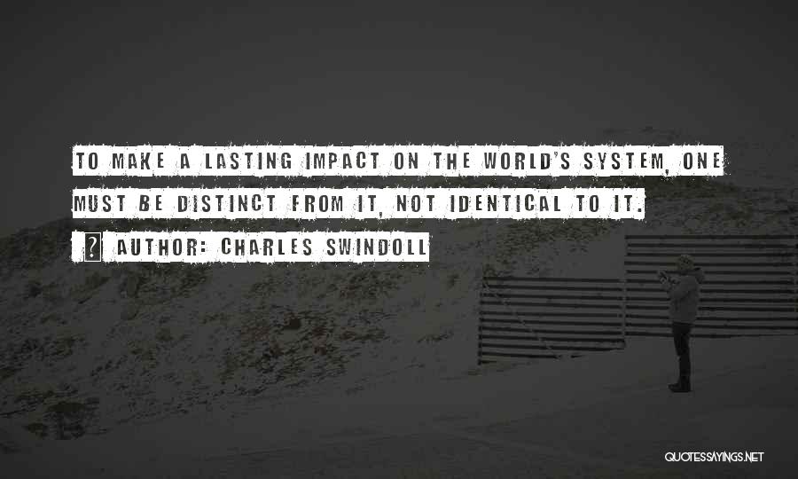 Charles Swindoll Quotes: To Make A Lasting Impact On The World's System, One Must Be Distinct From It, Not Identical To It.