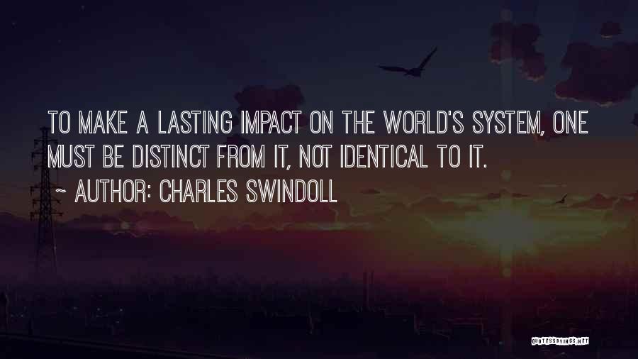 Charles Swindoll Quotes: To Make A Lasting Impact On The World's System, One Must Be Distinct From It, Not Identical To It.