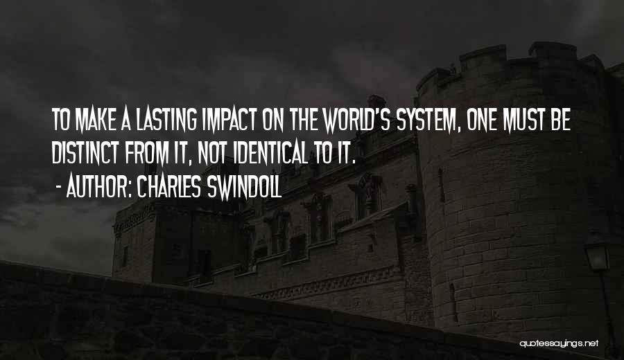 Charles Swindoll Quotes: To Make A Lasting Impact On The World's System, One Must Be Distinct From It, Not Identical To It.