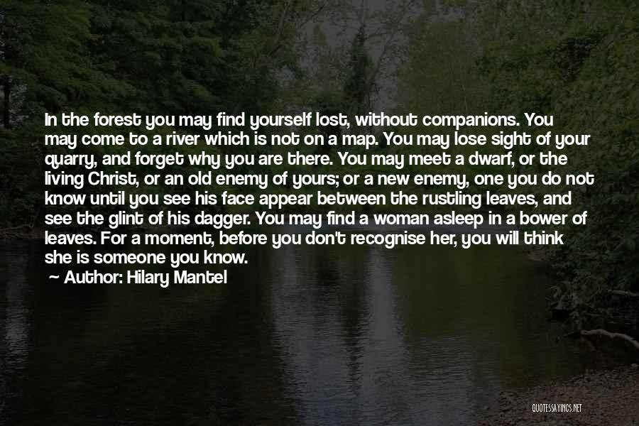 Hilary Mantel Quotes: In The Forest You May Find Yourself Lost, Without Companions. You May Come To A River Which Is Not On