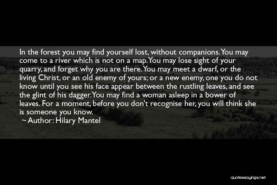 Hilary Mantel Quotes: In The Forest You May Find Yourself Lost, Without Companions. You May Come To A River Which Is Not On