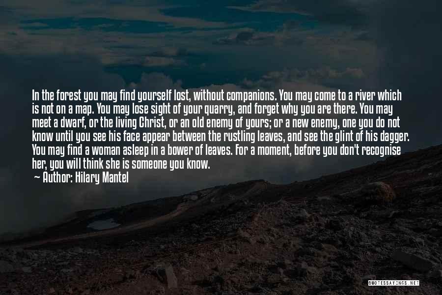 Hilary Mantel Quotes: In The Forest You May Find Yourself Lost, Without Companions. You May Come To A River Which Is Not On