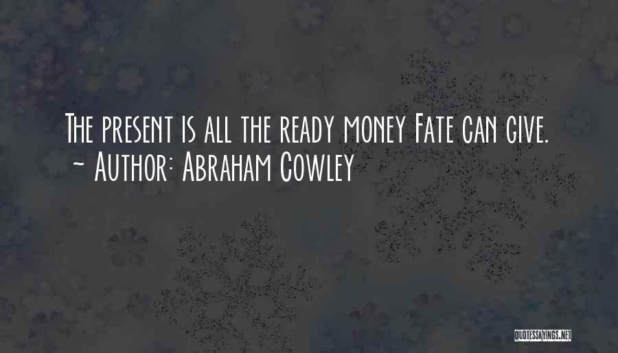 Abraham Cowley Quotes: The Present Is All The Ready Money Fate Can Give.