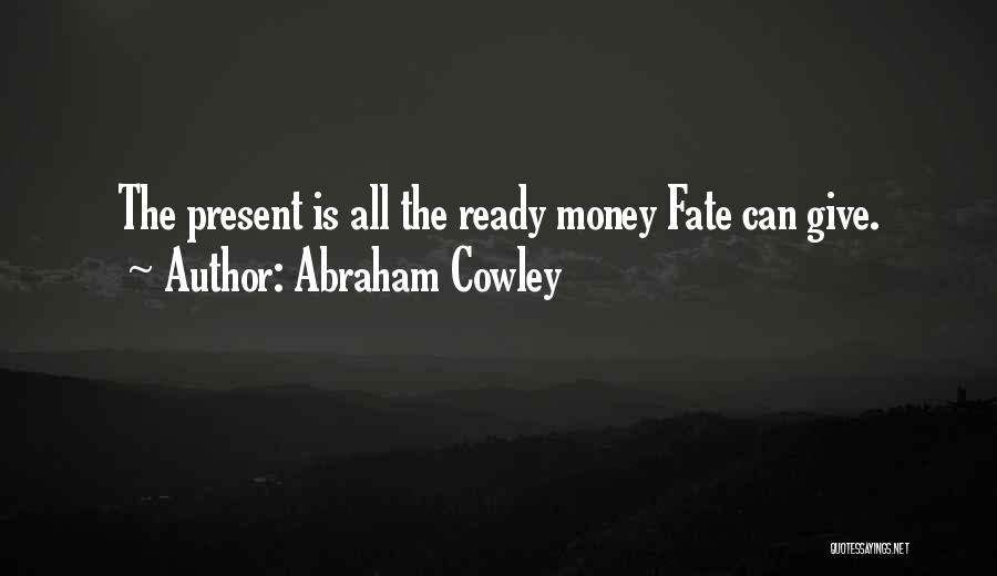 Abraham Cowley Quotes: The Present Is All The Ready Money Fate Can Give.