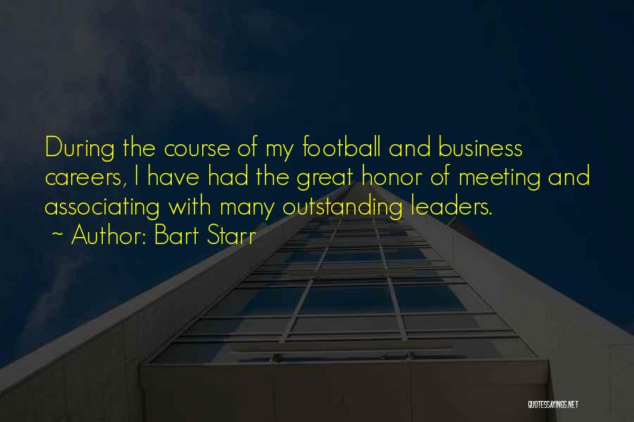 Bart Starr Quotes: During The Course Of My Football And Business Careers, I Have Had The Great Honor Of Meeting And Associating With
