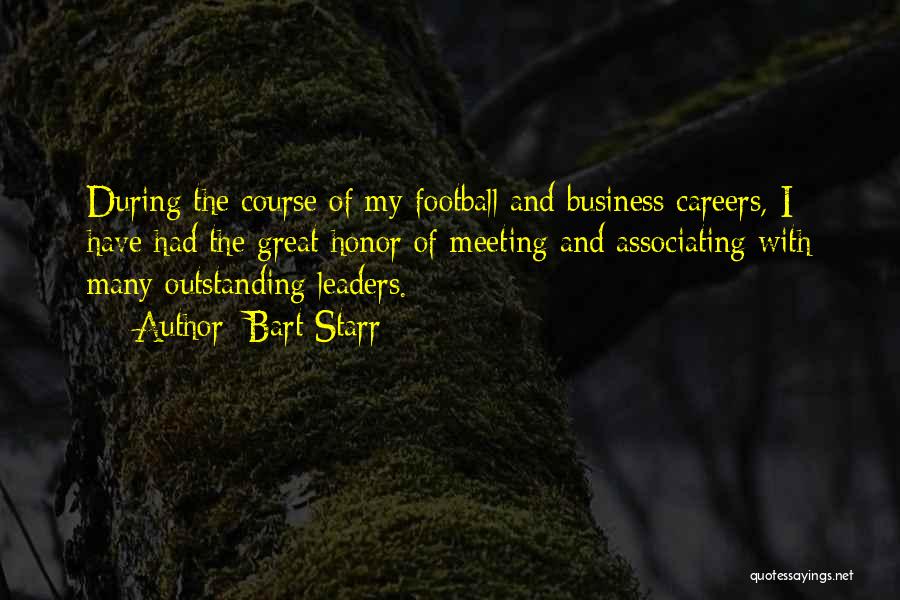 Bart Starr Quotes: During The Course Of My Football And Business Careers, I Have Had The Great Honor Of Meeting And Associating With