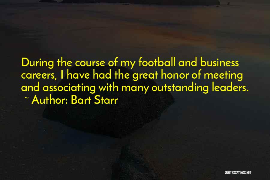 Bart Starr Quotes: During The Course Of My Football And Business Careers, I Have Had The Great Honor Of Meeting And Associating With