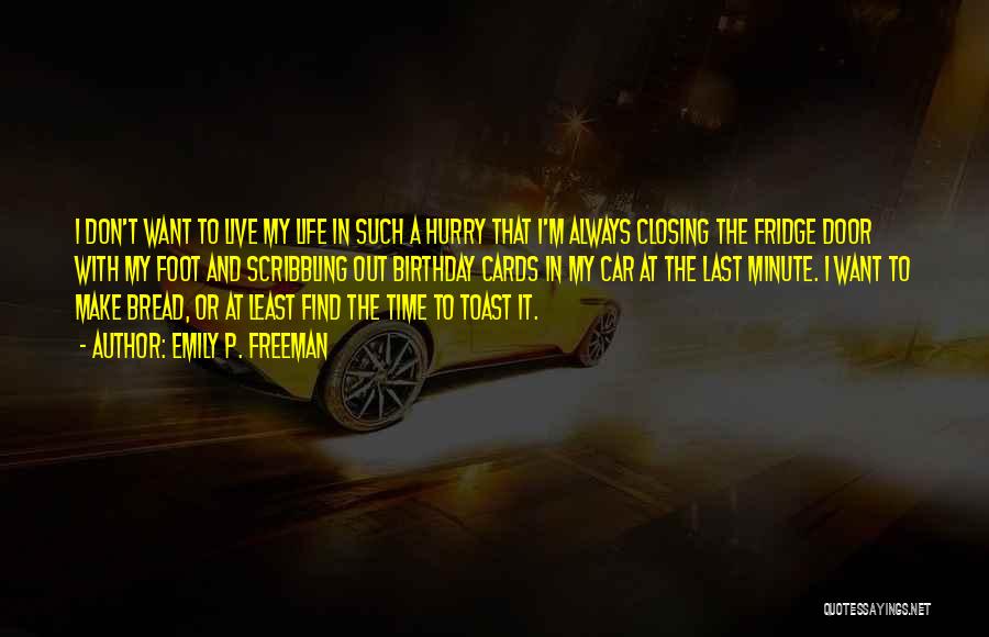 Emily P. Freeman Quotes: I Don't Want To Live My Life In Such A Hurry That I'm Always Closing The Fridge Door With My