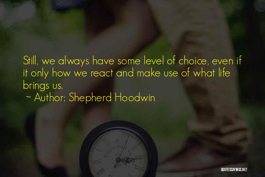 Shepherd Hoodwin Quotes: Still, We Always Have Some Level Of Choice, Even If It Only How We React And Make Use Of What