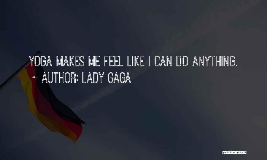 Lady Gaga Quotes: Yoga Makes Me Feel Like I Can Do Anything.