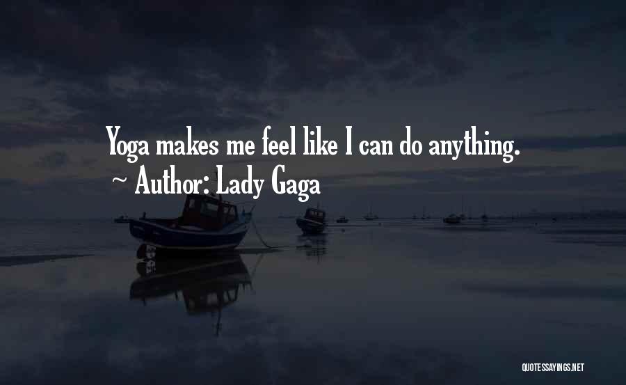 Lady Gaga Quotes: Yoga Makes Me Feel Like I Can Do Anything.