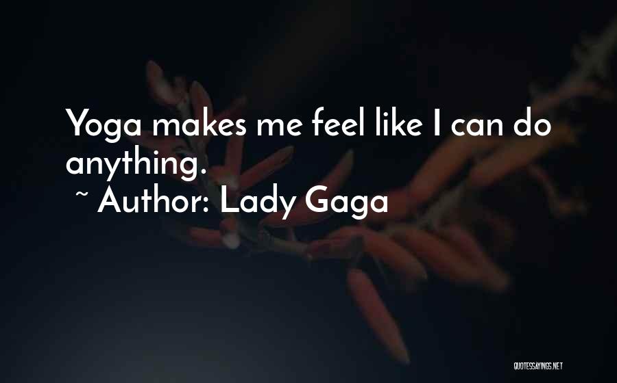Lady Gaga Quotes: Yoga Makes Me Feel Like I Can Do Anything.