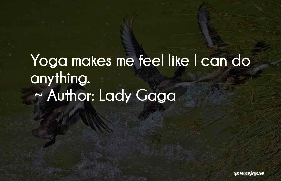 Lady Gaga Quotes: Yoga Makes Me Feel Like I Can Do Anything.