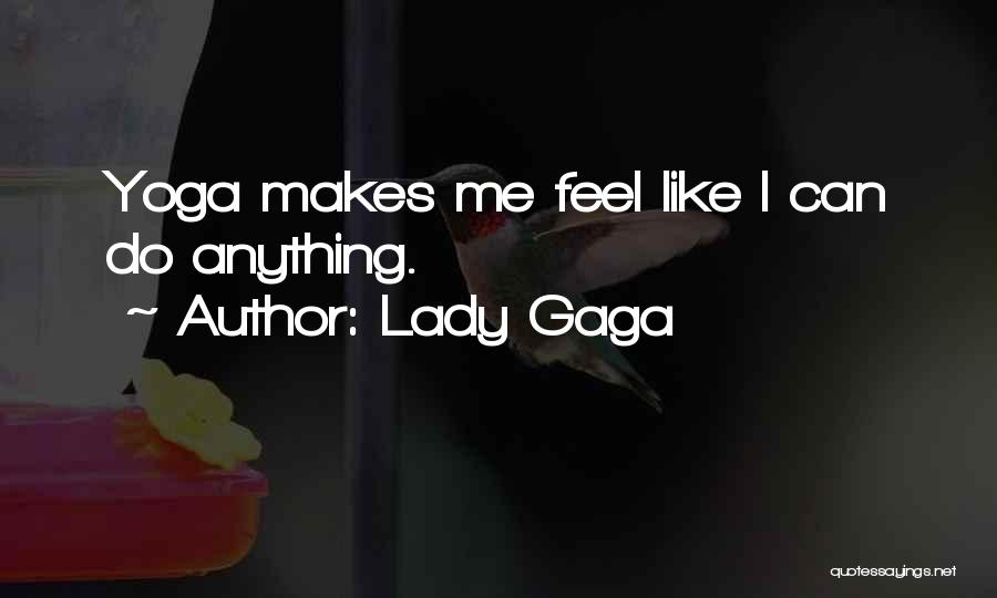 Lady Gaga Quotes: Yoga Makes Me Feel Like I Can Do Anything.