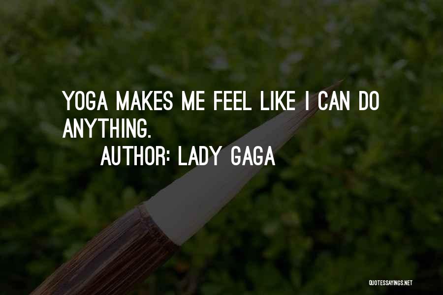 Lady Gaga Quotes: Yoga Makes Me Feel Like I Can Do Anything.