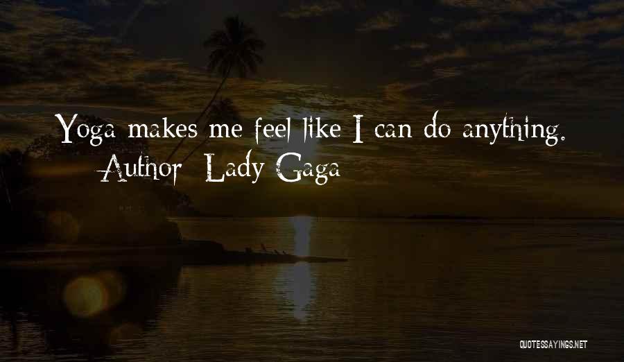 Lady Gaga Quotes: Yoga Makes Me Feel Like I Can Do Anything.