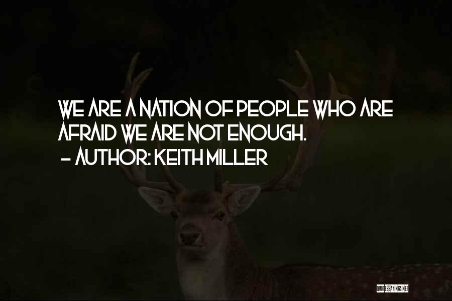Keith Miller Quotes: We Are A Nation Of People Who Are Afraid We Are Not Enough.