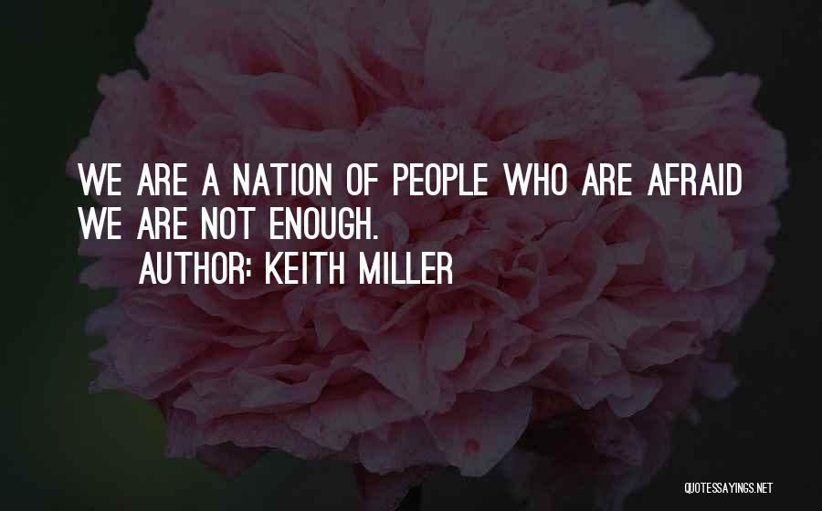 Keith Miller Quotes: We Are A Nation Of People Who Are Afraid We Are Not Enough.