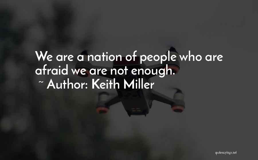 Keith Miller Quotes: We Are A Nation Of People Who Are Afraid We Are Not Enough.