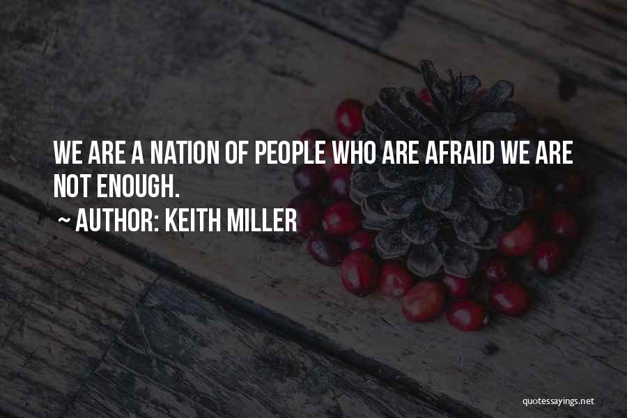Keith Miller Quotes: We Are A Nation Of People Who Are Afraid We Are Not Enough.