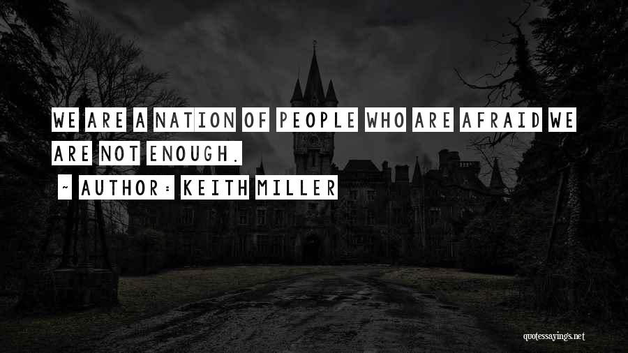 Keith Miller Quotes: We Are A Nation Of People Who Are Afraid We Are Not Enough.