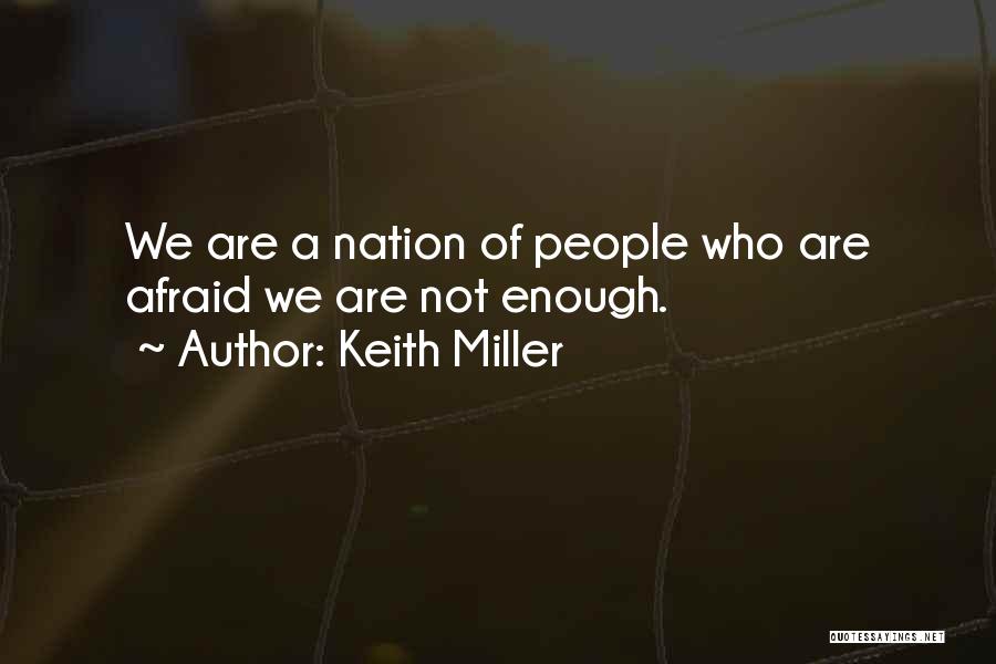 Keith Miller Quotes: We Are A Nation Of People Who Are Afraid We Are Not Enough.